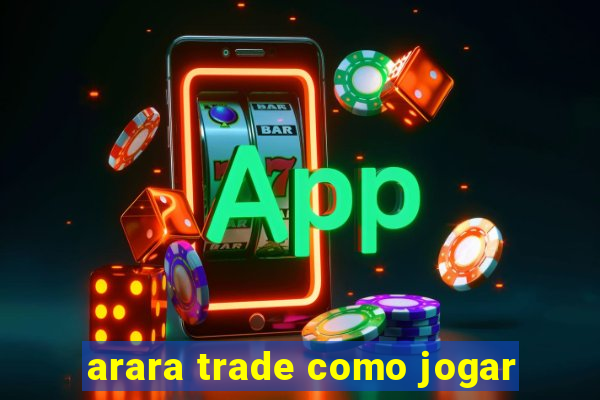 arara trade como jogar